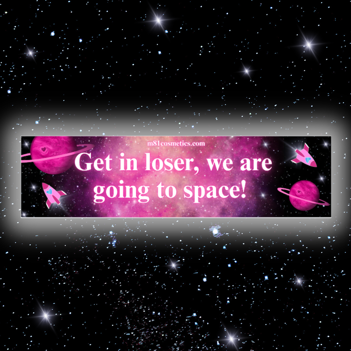 Get in Loser, We are Going to Space! Bumper Sticker